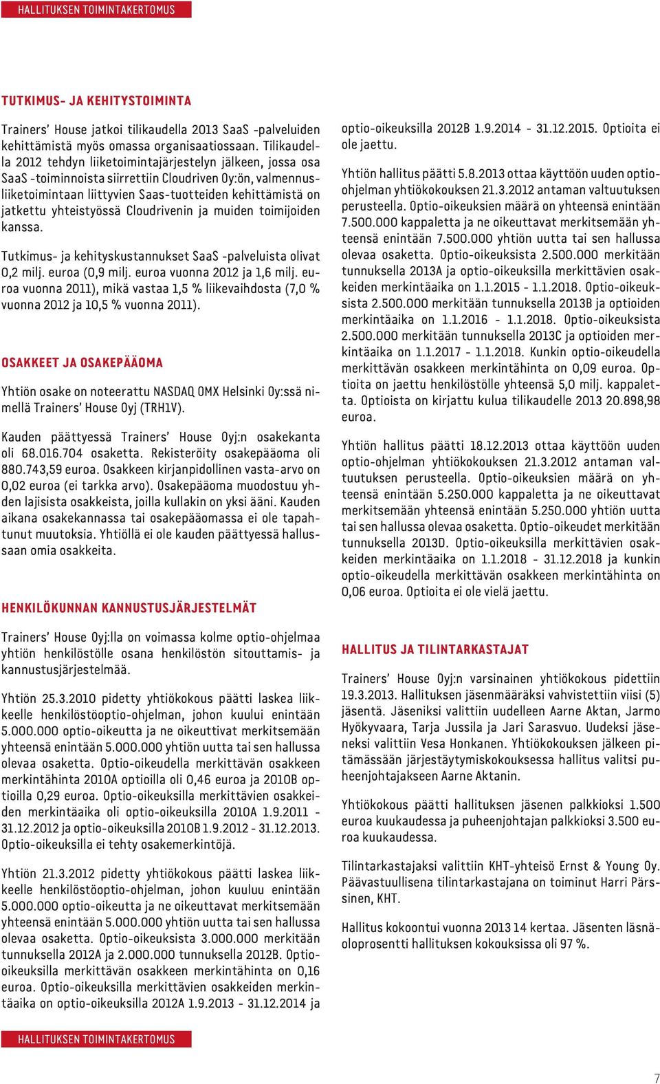 yhteistyössä Cloudrivenin ja muiden toimijoiden kanssa. Tutkimus- ja kehityskustannukset SaaS -palveluista olivat 0,2 milj. euroa (0,9 milj. euroa vuonna 2012 ja 1,6 milj.