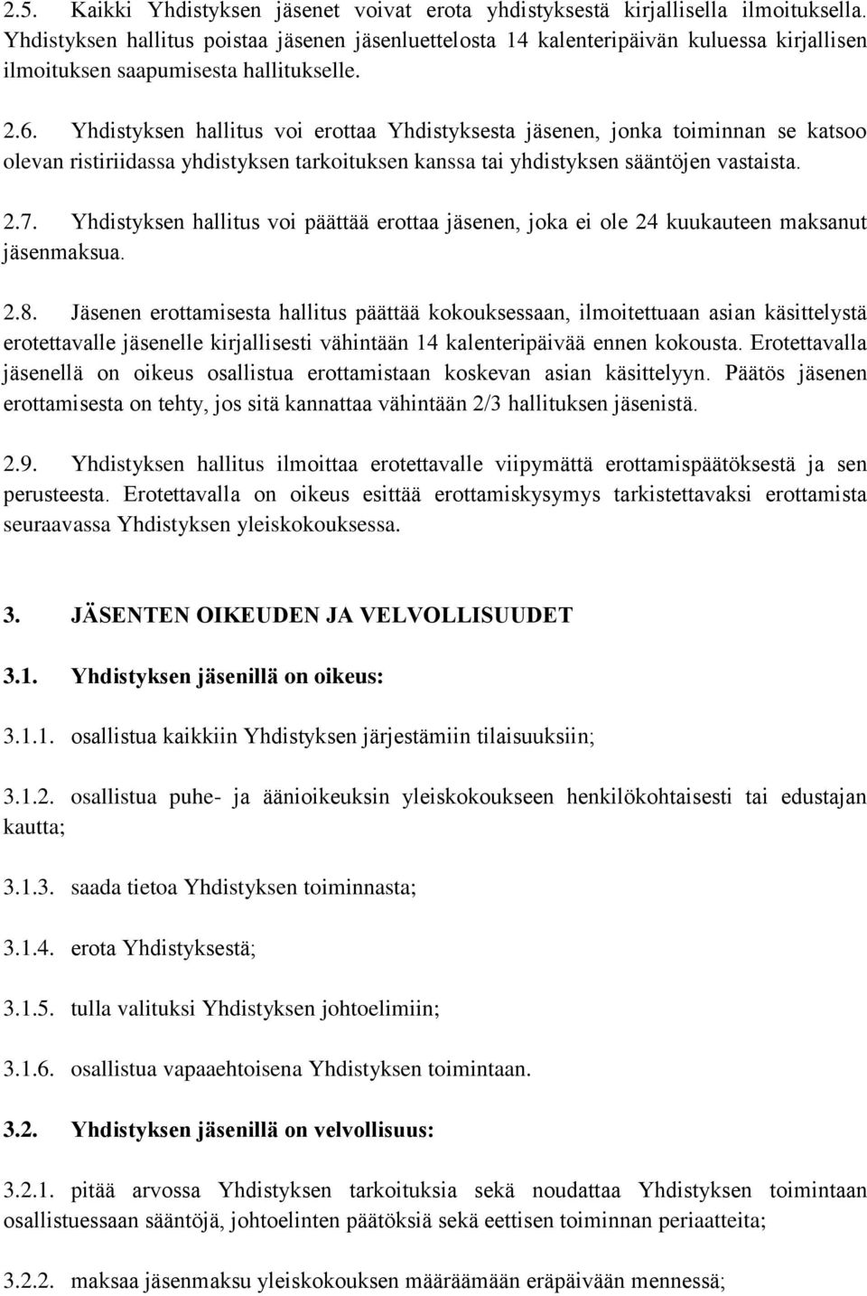 Yhdistyksen hallitus voi erottaa Yhdistyksesta jäsenen, jonka toiminnan se katsoo olevan ristiriidassa yhdistyksen tarkoituksen kanssa tai yhdistyksen sääntöjen vastaista. 2.7.