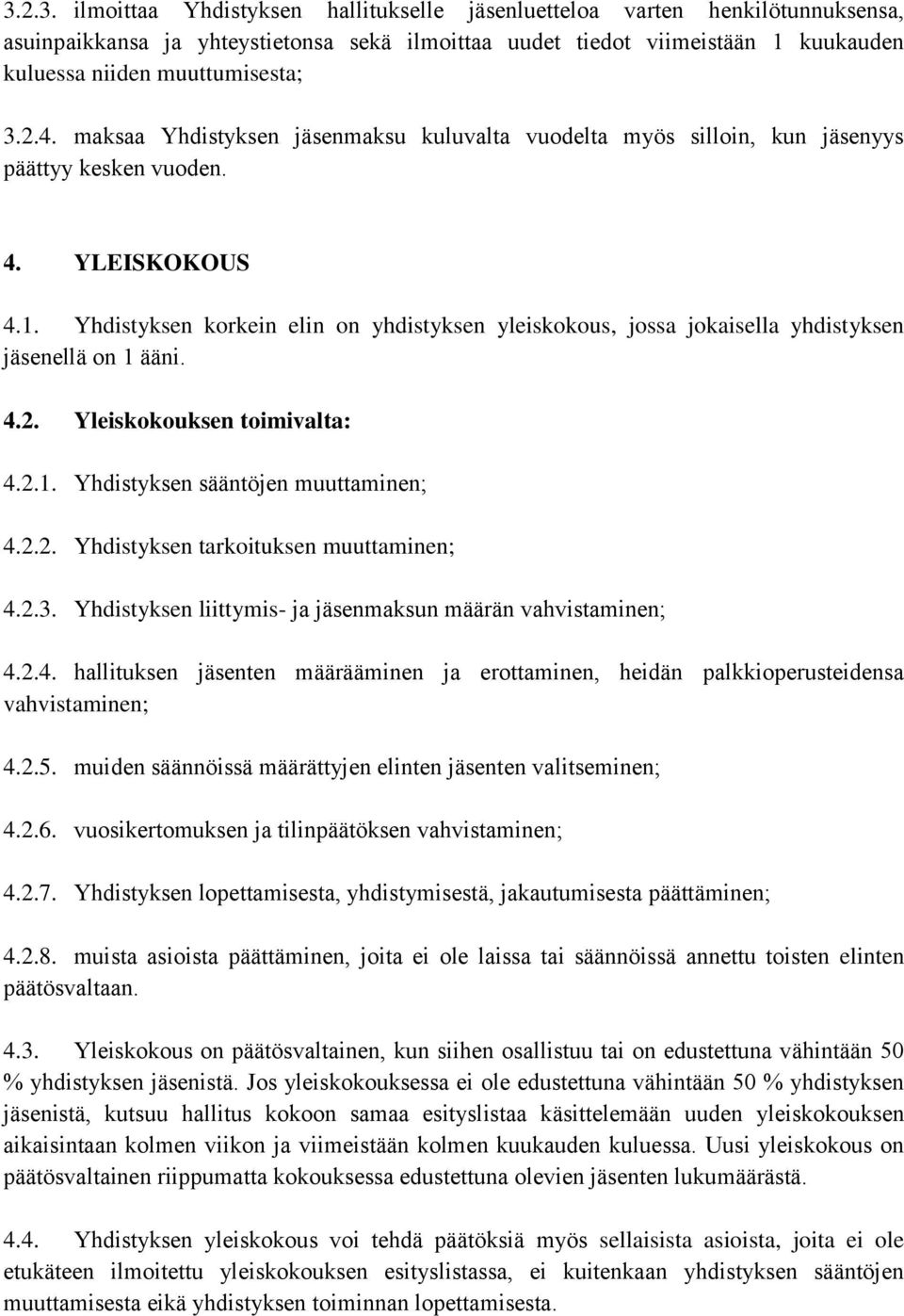 Yhdistyksen korkein elin on yhdistyksen yleiskokous, jossa jokaisella yhdistyksen jäsenellä on 1 ääni. 4.2. Yleiskokouksen toimivalta: 4.2.1. Yhdistyksen sääntöjen muuttaminen; 4.2.2. Yhdistyksen tarkoituksen muuttaminen; 4.