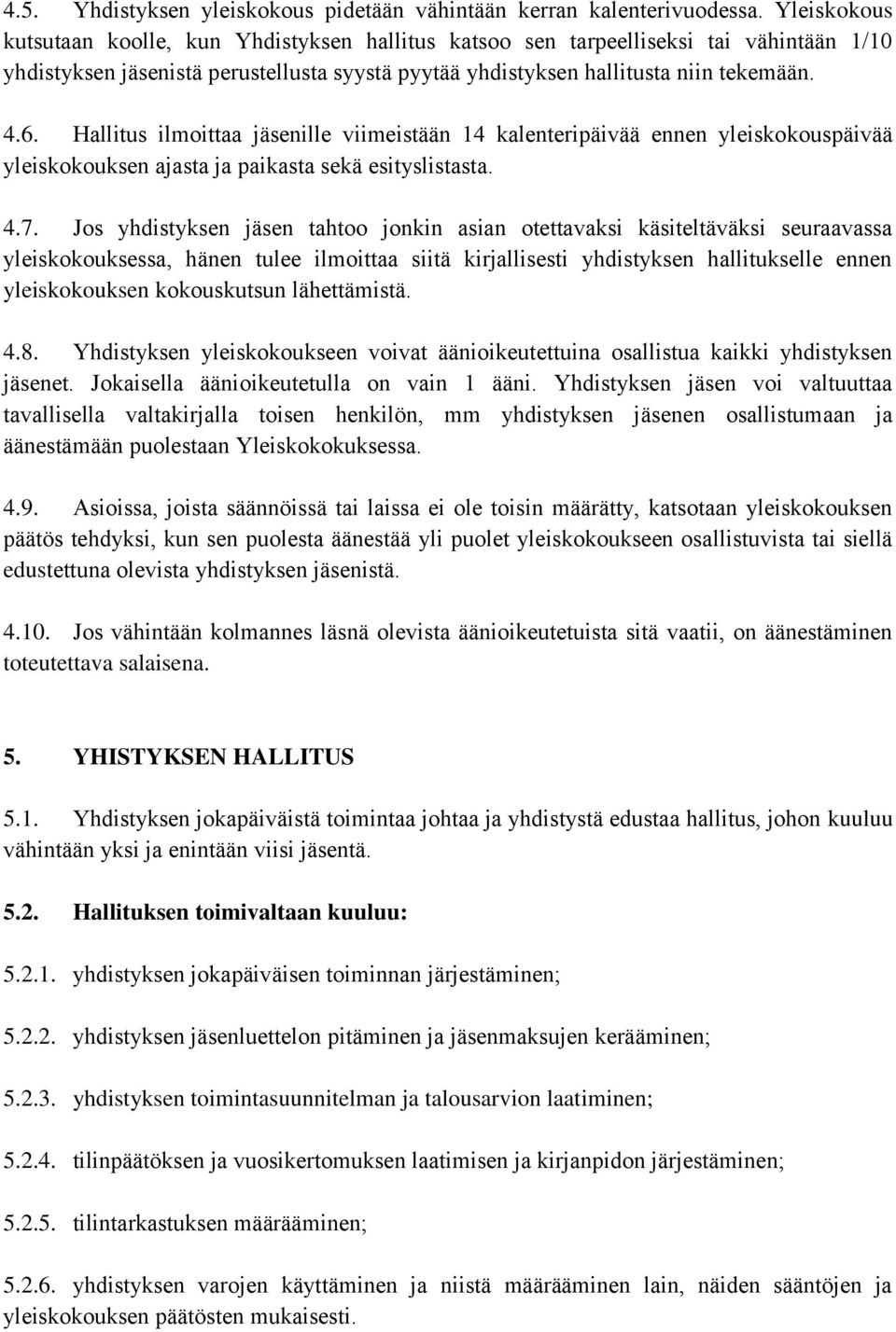 Hallitus ilmoittaa jäsenille viimeistään 14 kalenteripäivää ennen yleiskokouspäivää yleiskokouksen ajasta ja paikasta sekä esityslistasta. 4.7.