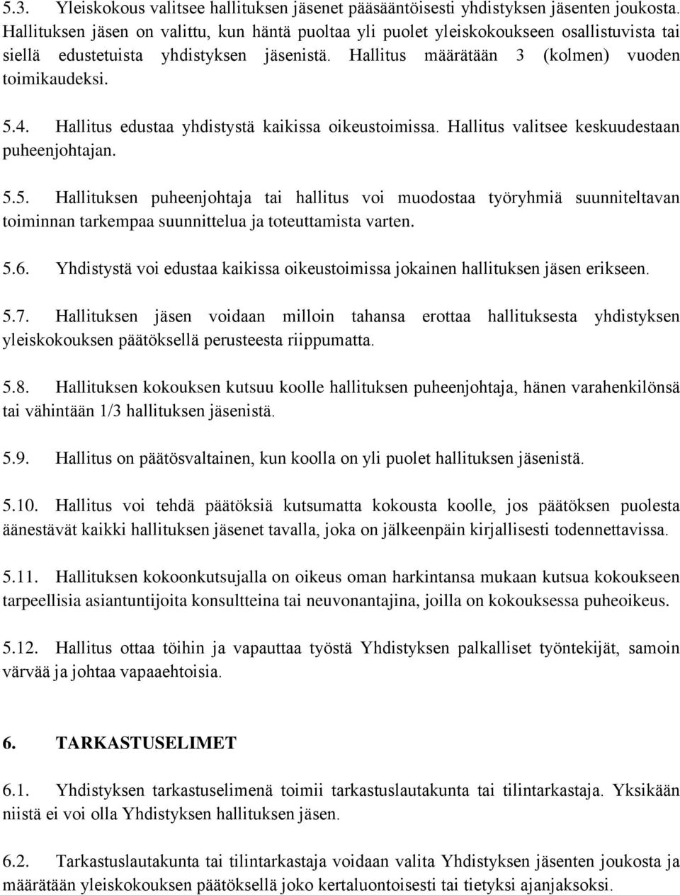 Hallitus edustaa yhdistystä kaikissa oikeustoimissa. Hallitus valitsee keskuudestaan puheenjohtajan. 5.