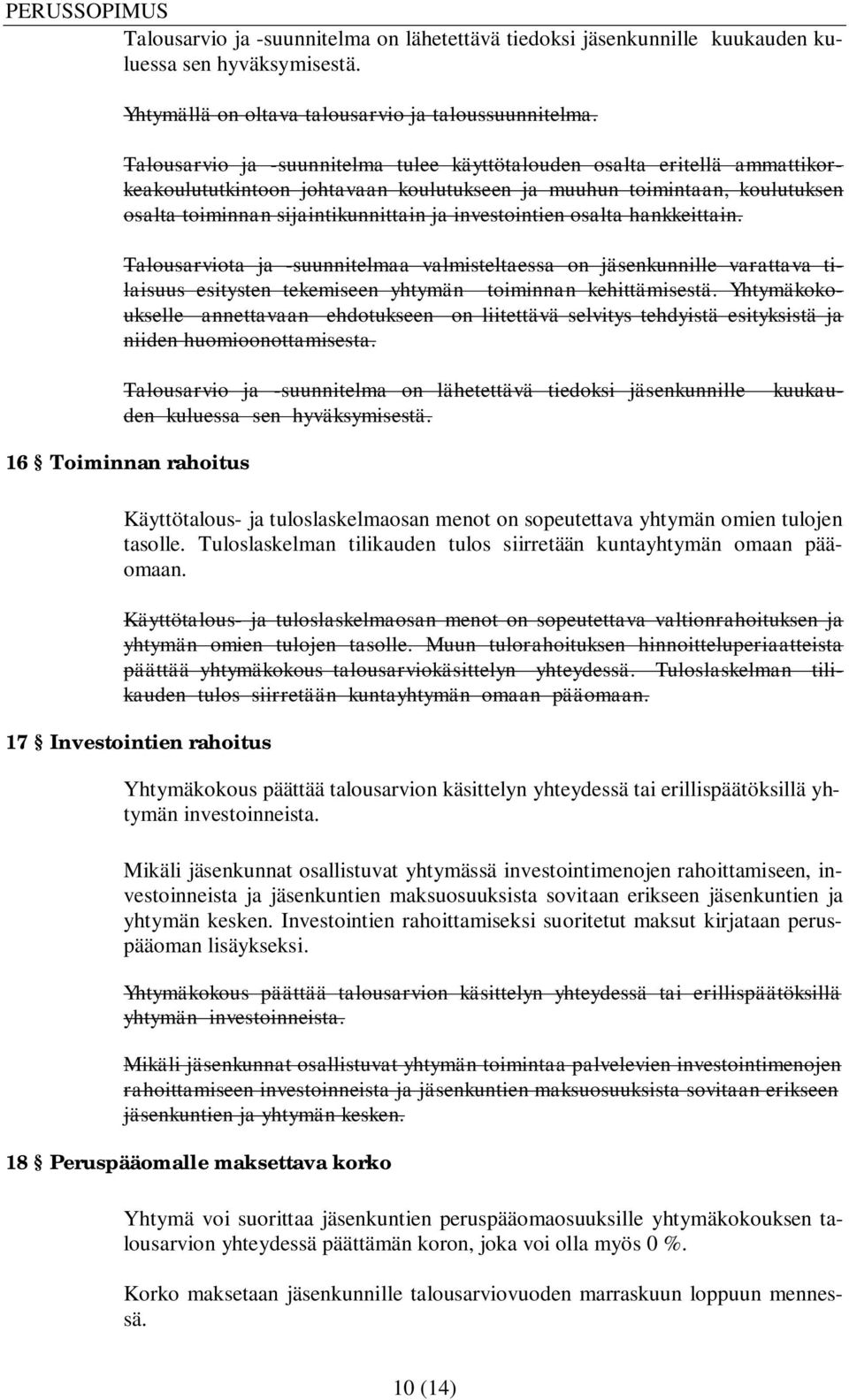 investointien osalta hankkeittain. Talousarviota ja -suunnitelmaa valmisteltaessa on jäsenkunnille varattava tilaisuus esitysten tekemiseen yhtymän toiminnan kehittämisestä.