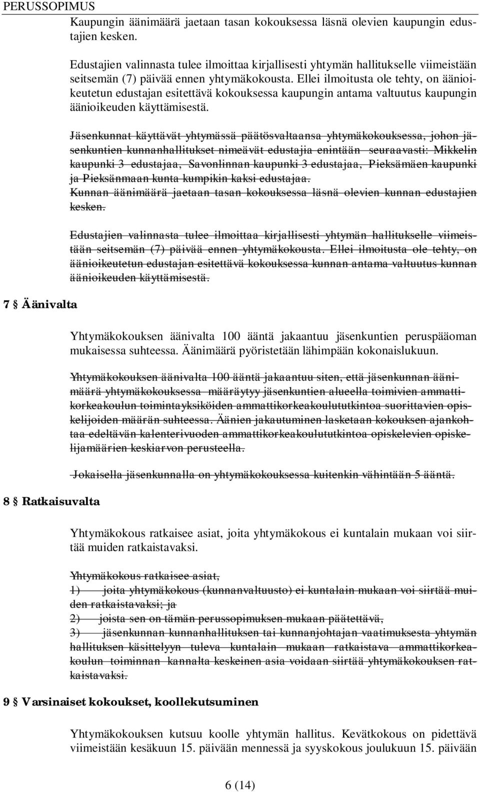 Ellei ilmoitusta ole tehty, on äänioikeutetun edustajan esitettävä kokouksessa kaupungin antama valtuutus kaupungin äänioikeuden käyttämisestä.