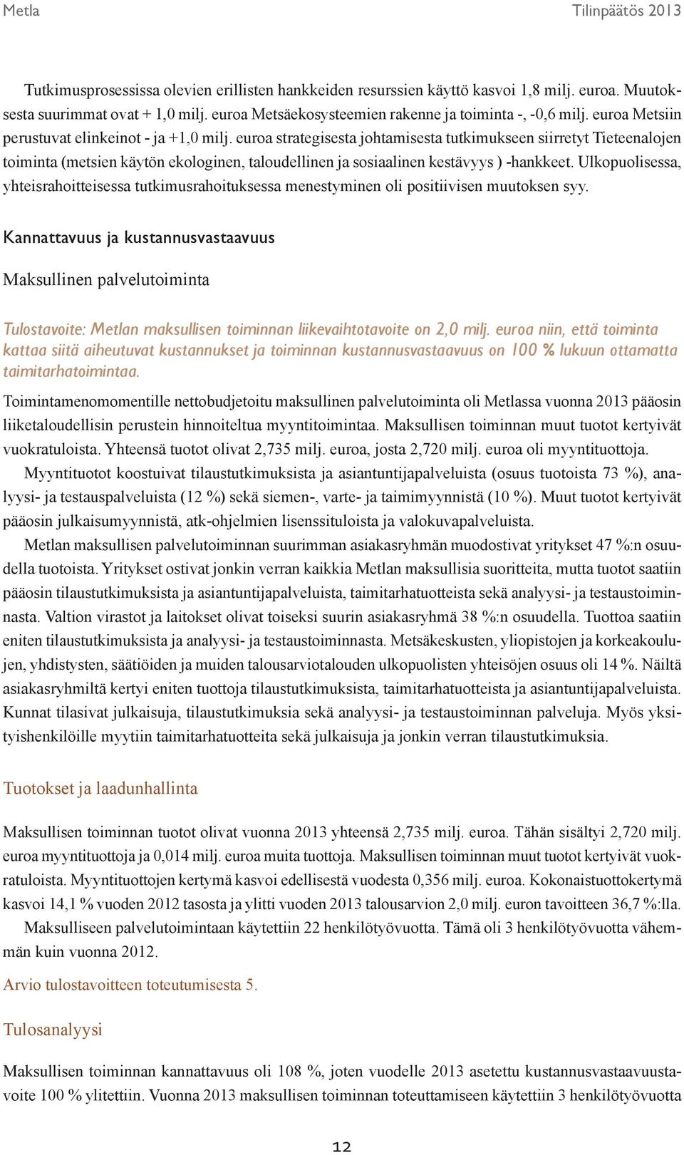 euroa strategisesta johtamisesta tutkimukseen siirretyt Tieteenalojen toiminta (metsien käytön ekologinen, taloudellinen ja sosiaalinen kestävyys ) -hankkeet.