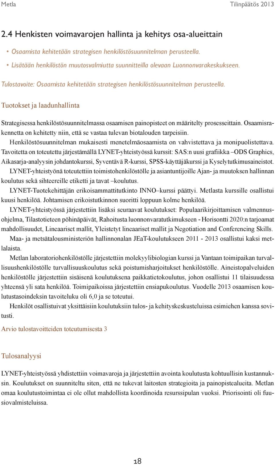 Strategisessa henkilöstösuunnitelmassa osaamisen painopisteet on määritelty prosesseittain. Osaamisrakennetta on kehitetty niin, että se vastaa tulevan biotalouden tarpeisiin.