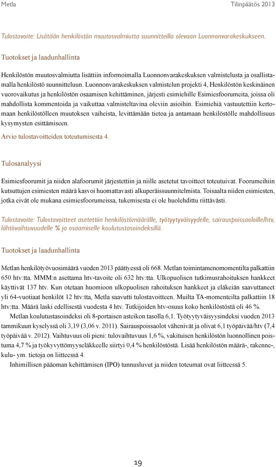 Luonnonvarakeskuksen valmistelun projekti 4, Henkilöstön keskinäinen vuorovaikutus ja henkilöstön osaamisen kehittäminen, järjesti esimiehille Esimiesfoorumeita, joissa oli mahdollista kommentoida ja