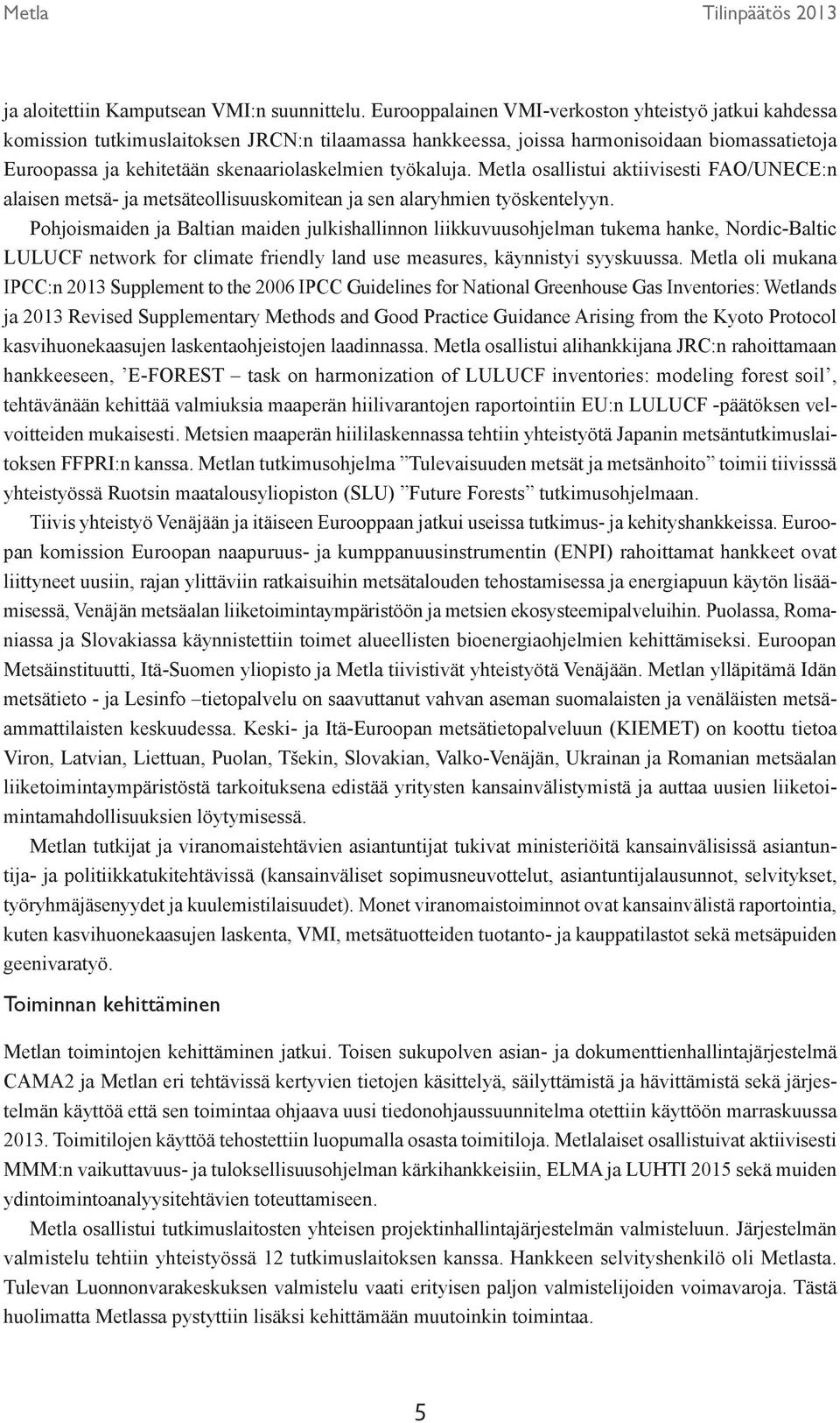 työkaluja. Metla osallistui aktiivisesti FAO/UNECE:n alaisen metsä- ja metsäteollisuuskomitean ja sen alaryhmien työskentelyyn.