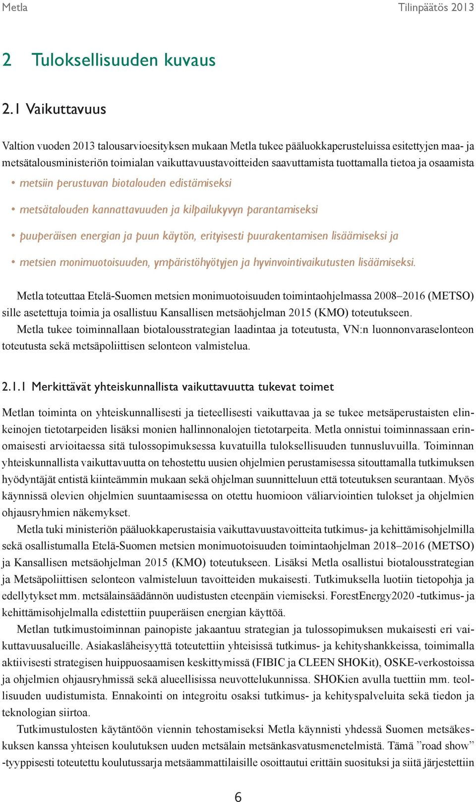 tuottamalla tietoa ja osaamista metsiin perustuvan biotalouden edistämiseksi metsätalouden kannattavuuden ja kilpailukyvyn parantamiseksi puuperäisen energian ja puun käytön, erityisesti