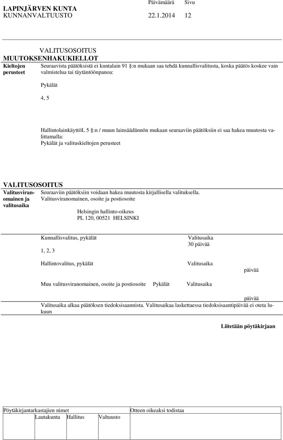 täytäntöönpanoa: Pykälät 4, 5 HallintolainkäyttöL 5 :n / muun lainsäädännön mukaan seuraaviin päätöksiin ei saa hakea muutosta valittamalla: Pykälät ja valituskieltojen perusteet VALITUSOSOITUS