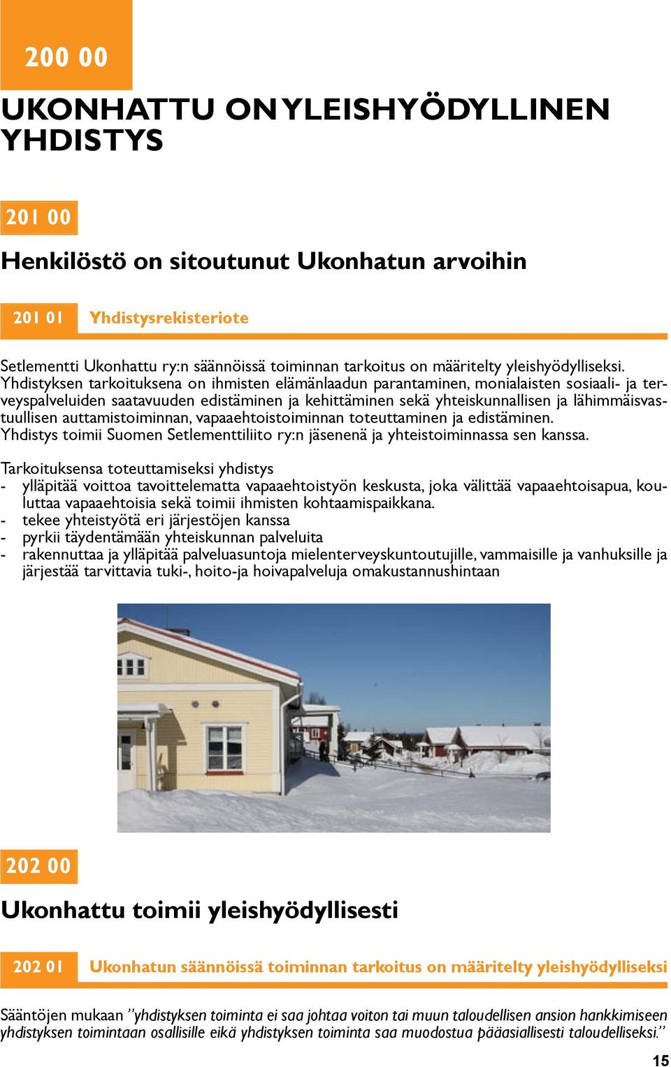 Yhdistyksen tarkoituksena on ihmisten elämänlaadun parantaminen, monialaisten sosiaali- ja terveyspalveluiden saatavuuden edistäminen ja kehittäminen sekä yhteiskunnallisen ja lähimmäisvastuullisen