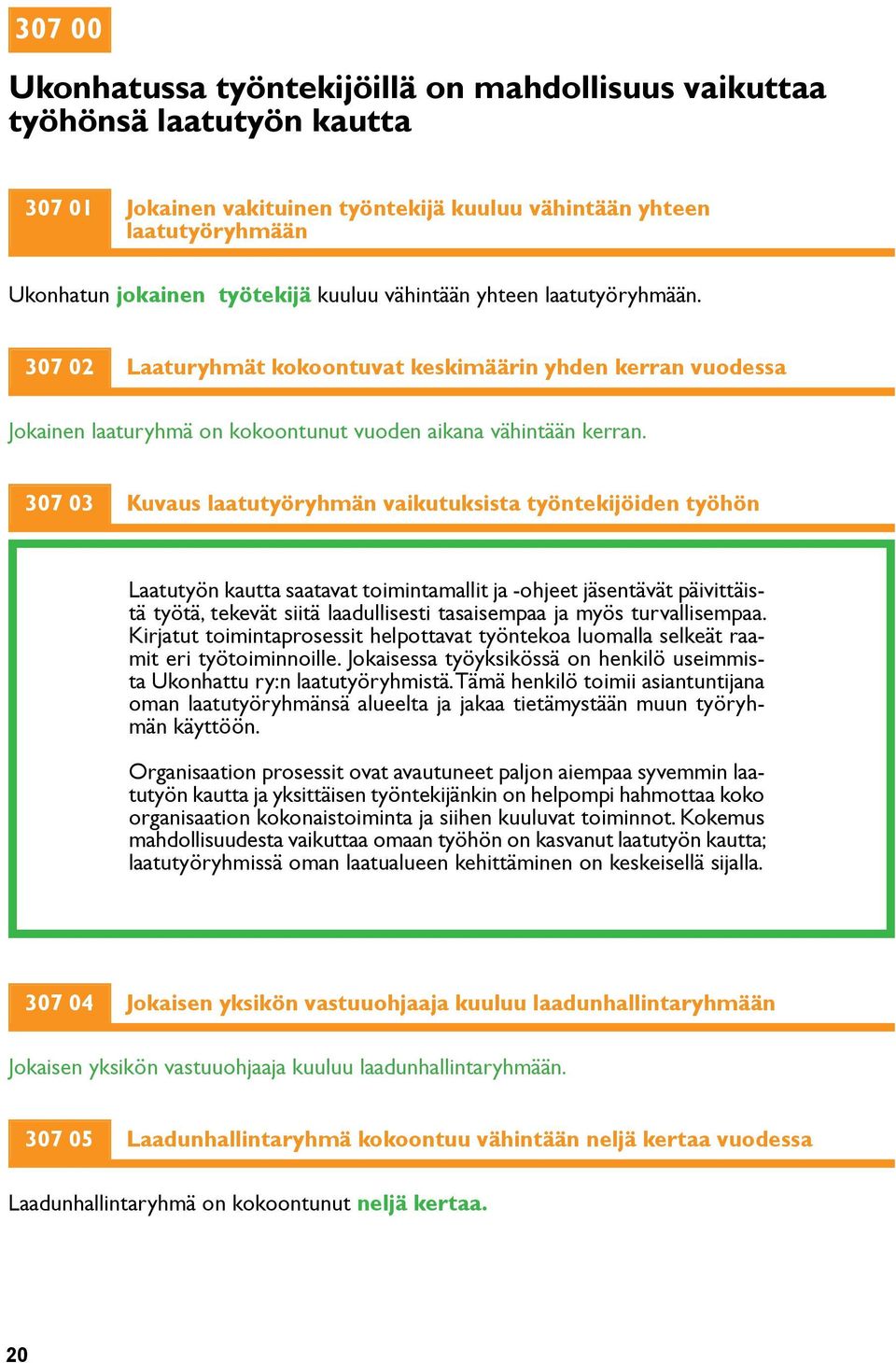 307 03 Kuvaus laatutyöryhmän vaikutuksista työntekijöiden työhön Laatutyön kautta saatavat toimintamallit ja -ohjeet jäsentävät päivittäistä työtä, tekevät siitä laadullisesti tasaisempaa ja myös