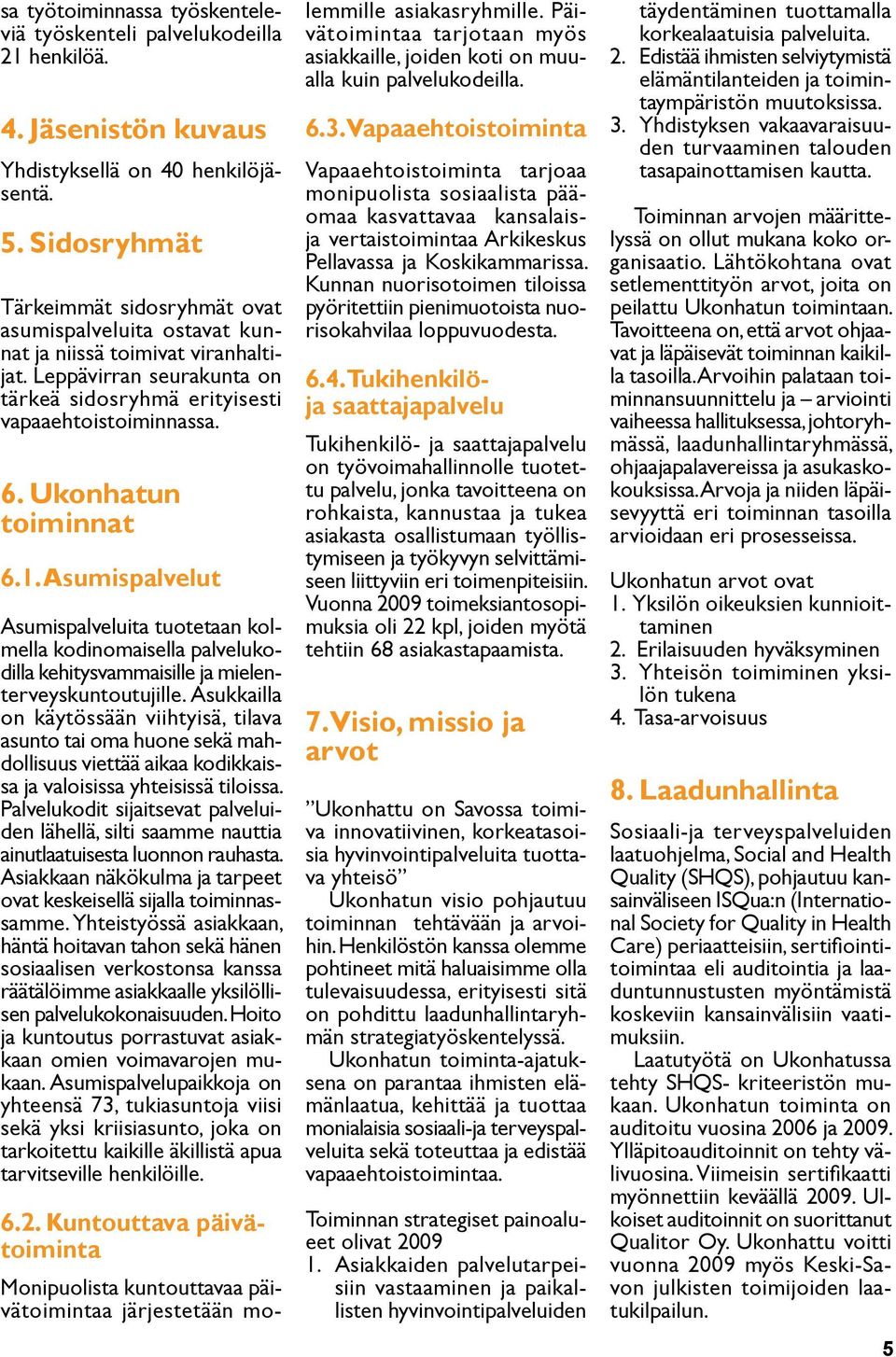 Ukonhatun toiminnat 6.1. Asumispalvelut Asumispalveluita tuotetaan kolmella kodinomaisella palvelukodilla kehitysvammaisille ja mielenterveyskuntoutujille.