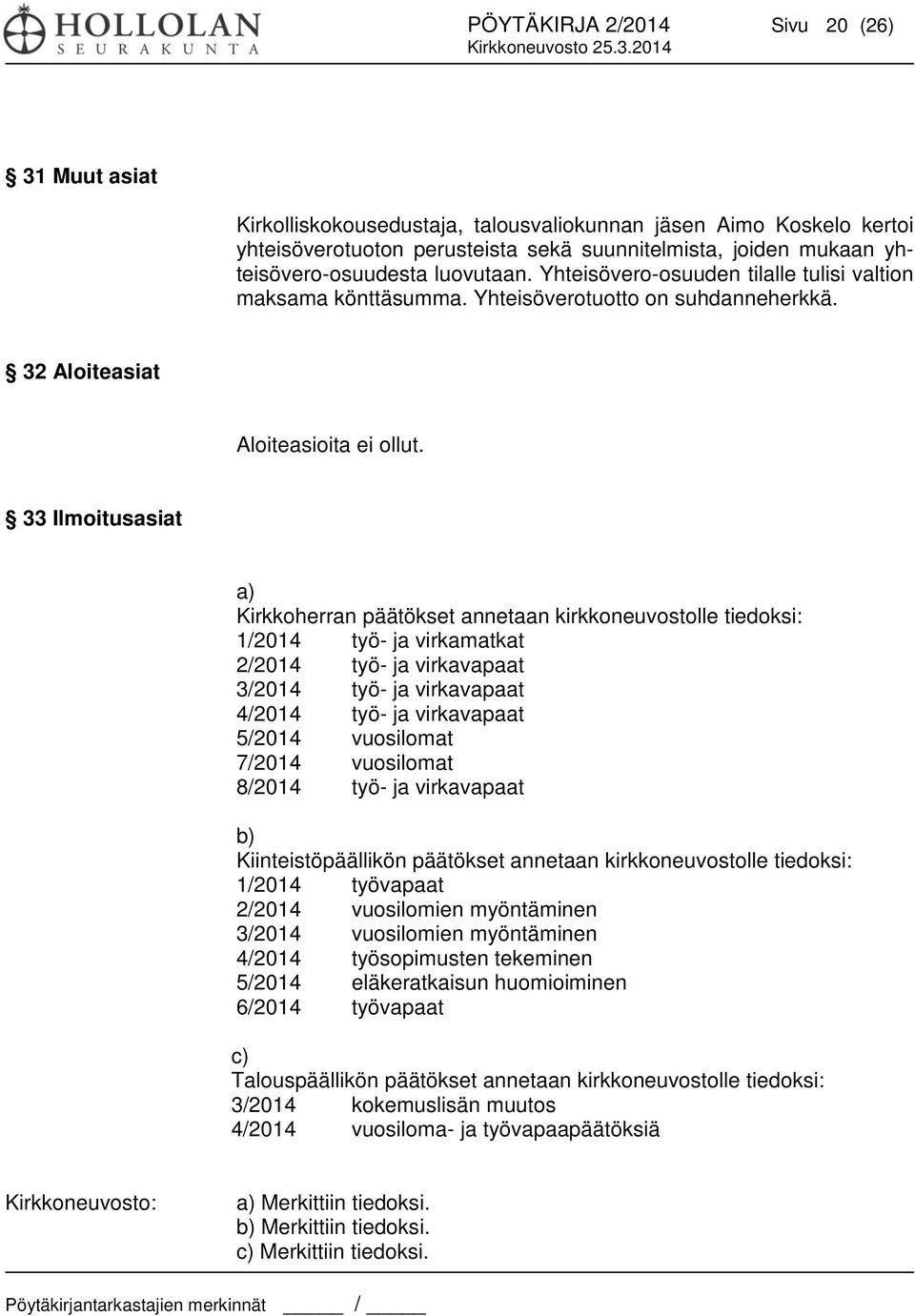 33 Ilmoitusasiat a) Kirkkoherran päätökset annetaan kirkkoneuvostolle tiedoksi: 1/2014 työ- ja virkamatkat 2/2014 työ- ja virkavapaat 3/2014 työ- ja virkavapaat 4/2014 työ- ja virkavapaat 5/2014