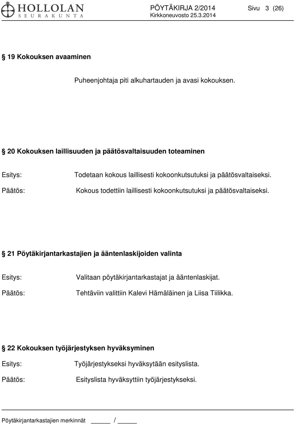 Kokous todettiin laillisesti kokoonkutsutuksi ja päätösvaltaiseksi.