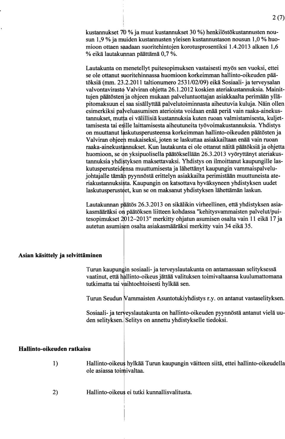 2 (7) Lautakunta on menetellyt puitesopimuksen vastaisesti myos sen vuoksi, ettei se ole ottanut suoritehinnassa huomioon korkeimman hallinto-oikeuden paatoksia (mm. 23.2.2011 taltionumero 2531/02/09) eika Sosiaali- ja terveysalan valvontavirast Valviran ohjetta 26.