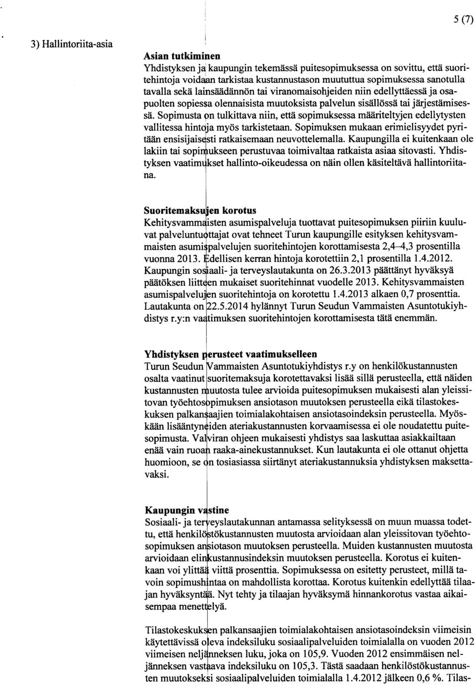 Sopimusta on tulkittava niin, etta sopimuksessa maariteltyjen edellytysten vallitessa hint 'a myos tarkistetaan. Sopimuksen mukaan erimielisyydet pyritaan ensisijais sti ratkaisemaan neuvottelemalla.