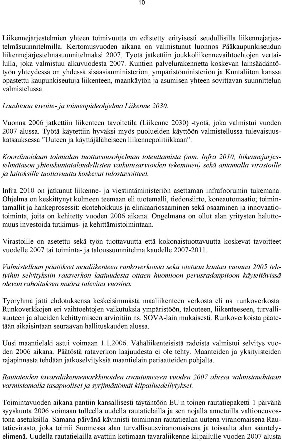 Kuntien palvelurakennetta koskevan lainsäädäntötyön yhteydessä on yhdessä sisäasianministeriön, ympäristöministeriön ja Kuntaliiton kanssa opastettu kaupunkiseutuja liikenteen, maankäytön ja asumisen