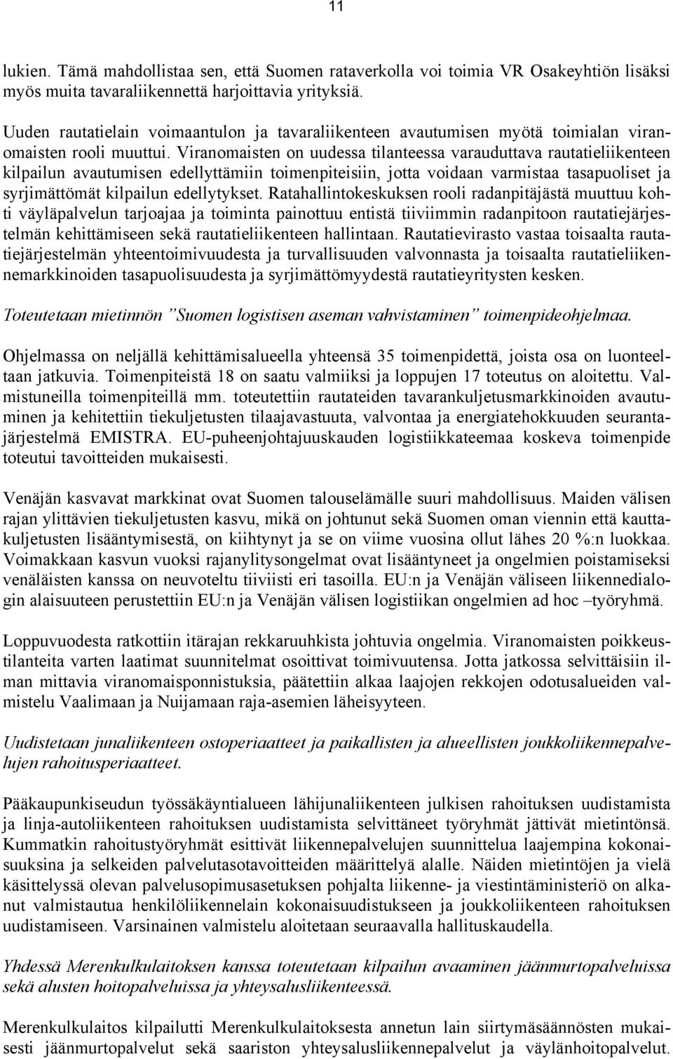 Viranomaisten on uudessa tilanteessa varauduttava rautatieliikenteen kilpailun avautumisen edellyttämiin toimenpiteisiin, jotta voidaan varmistaa tasapuoliset ja syrjimättömät kilpailun edellytykset.