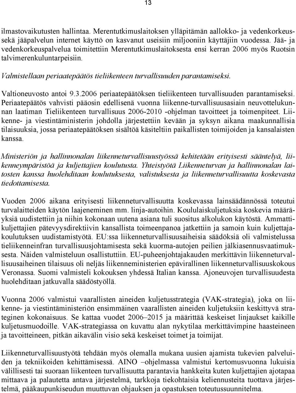 Valtioneuvosto antoi 9.3.2006 periaatepäätöksen tieliikenteen turvallisuuden parantamiseksi.