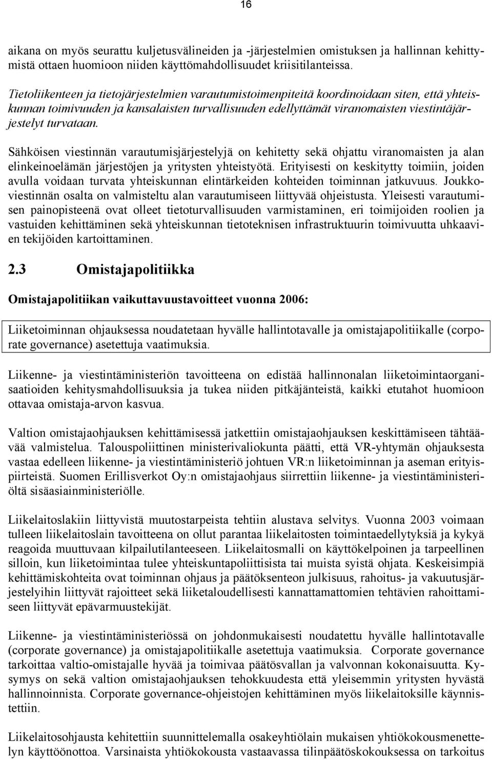 turvataan. Sähköisen viestinnän varautumisjärjestelyjä on kehitetty sekä ohjattu viranomaisten ja alan elinkeinoelämän järjestöjen ja yritysten yhteistyötä.