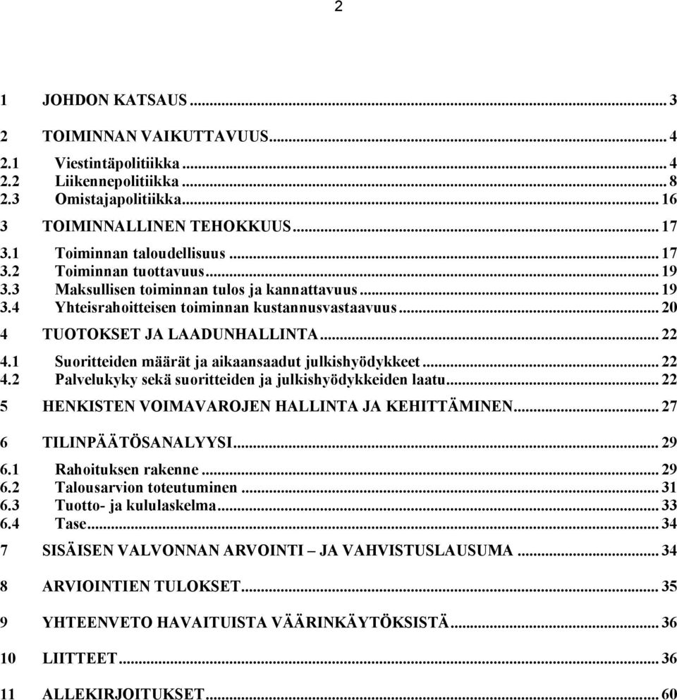 .. 20 4 TUOTOKSET JA LAADUNHALLINTA... 22 4.1 Suoritteiden määrät ja aikaansaadut julkishyödykkeet... 22 4.2 Palvelukyky sekä suoritteiden ja julkishyödykkeiden laatu.