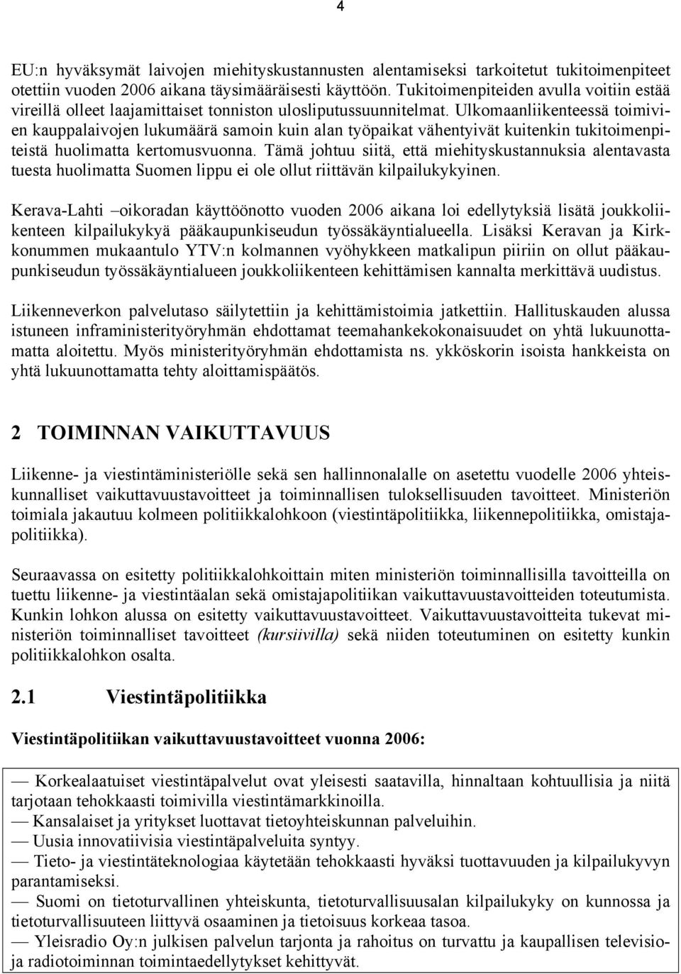 Ulkomaanliikenteessä toimivien kauppalaivojen lukumäärä samoin kuin alan työpaikat vähentyivät kuitenkin tukitoimenpiteistä huolimatta kertomusvuonna.