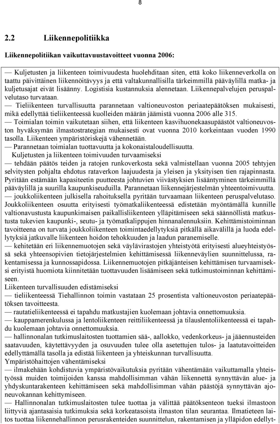 Tieliikenteen turvallisuutta parannetaan valtioneuvoston periaatepäätöksen mukaisesti, mikä edellyttää tieliikenteessä kuolleiden määrän jäämistä vuonna 2006 alle 315.