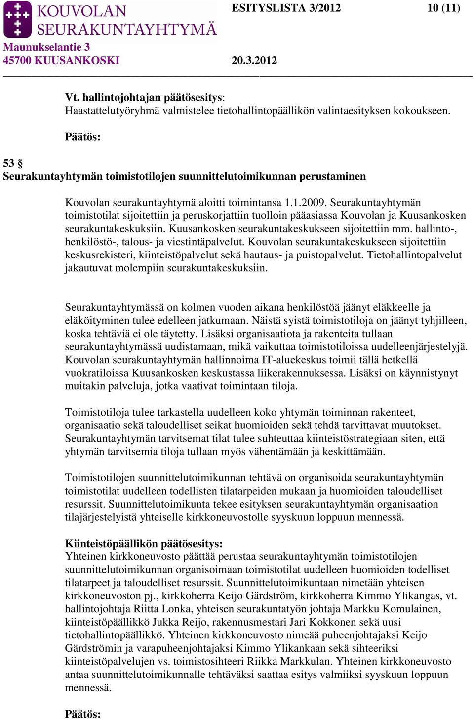 Seurakuntayhtymän toimistotilat sijoitettiin ja peruskorjattiin tuolloin pääasiassa Kouvolan ja Kuusankosken seurakuntakeskuksiin. Kuusankosken seurakuntakeskukseen sijoitettiin mm.