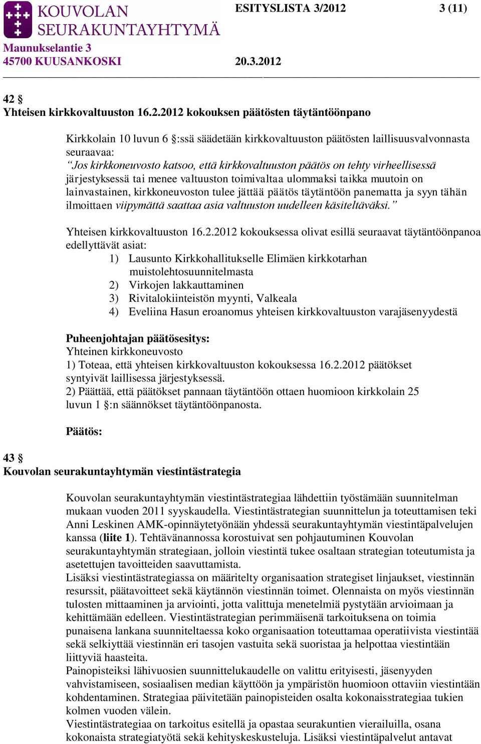 katsoo, että kirkkovaltuuston päätös on tehty virheellisessä järjestyksessä tai menee valtuuston toimivaltaa ulommaksi taikka muutoin on lainvastainen, kirkkoneuvoston tulee jättää päätös täytäntöön