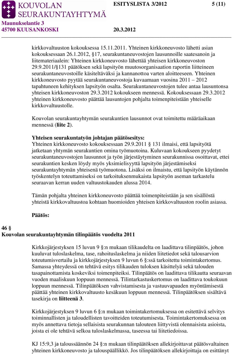 Yhteinen kirkkoneuvosto pyytää seurakuntaneuvostoja kuvaamaan vuosina 2011 2012 tapahtuneen kehityksen lapsityön osalta. Seurakuntaneuvostojen tulee antaa lausuntonsa yhteisen kirkkoneuvoston 29.3.