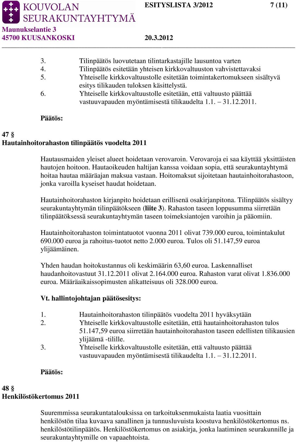 Yhteiselle kirkkovaltuustolle esitetään, että valtuusto päättää vastuuvapauden myöntämisestä tilikaudelta 1.1. 31.12.2011.