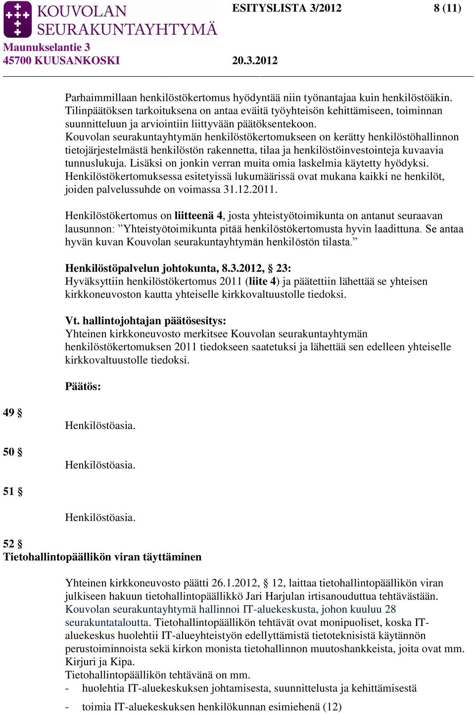 Kouvolan seurakuntayhtymän henkilöstökertomukseen on kerätty henkilöstöhallinnon tietojärjestelmästä henkilöstön rakennetta, tilaa ja henkilöstöinvestointeja kuvaavia tunnuslukuja.