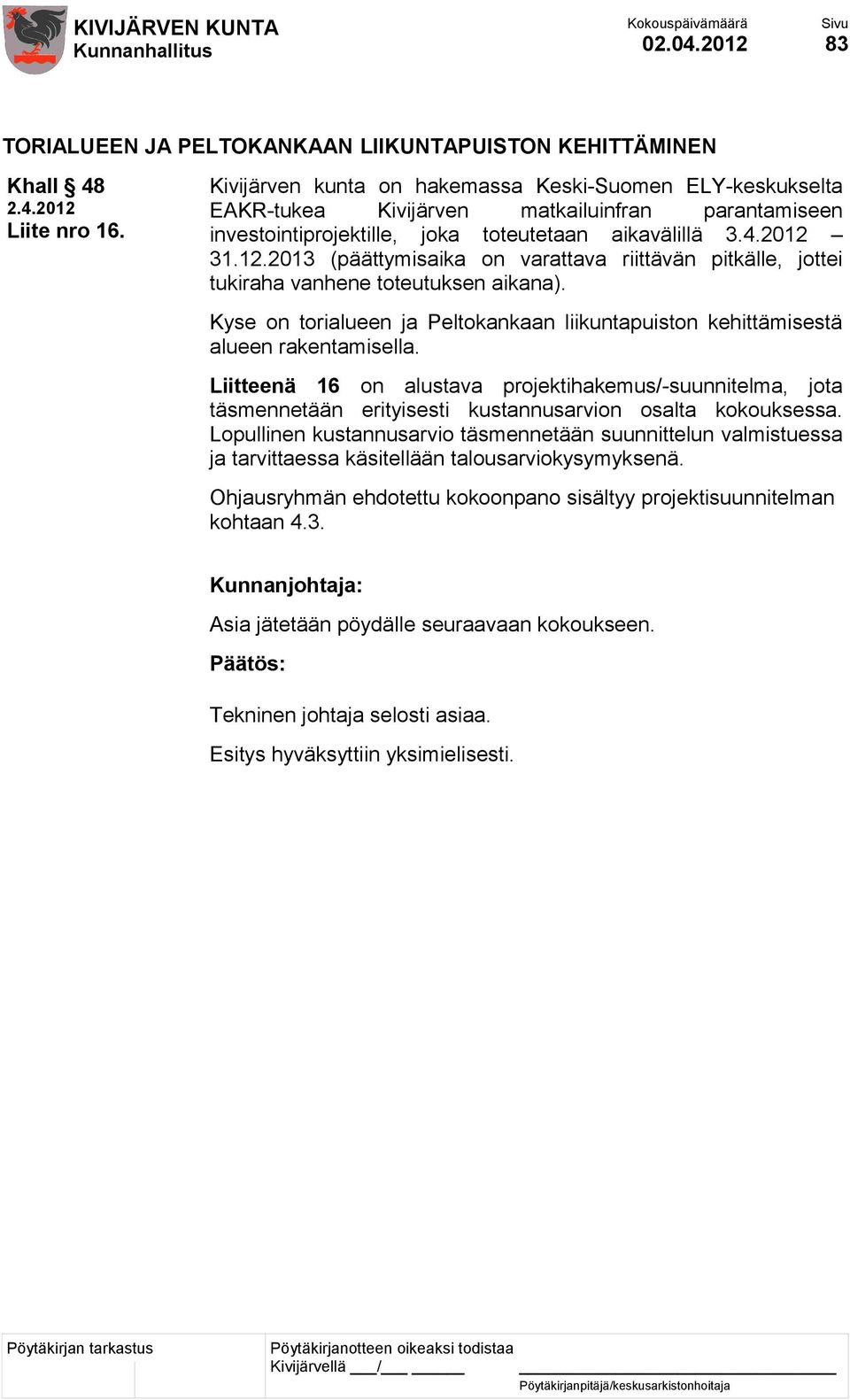 31.12.2013 (päättymisaika on varattava riittävän pitkälle, jottei tukiraha vanhene toteutuksen aikana). Kyse on torialueen ja Peltokankaan liikuntapuiston kehittämisestä alueen rakentamisella.