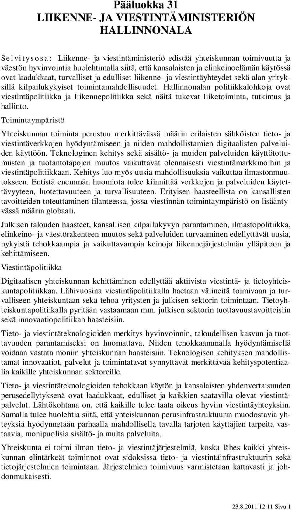 Hallinnonalan politiikkalohkoja ovat viestintäpolitiikka ja liikennepolitiikka sekä näitä tukevat liiketoiminta, tutkimus ja hallinto.