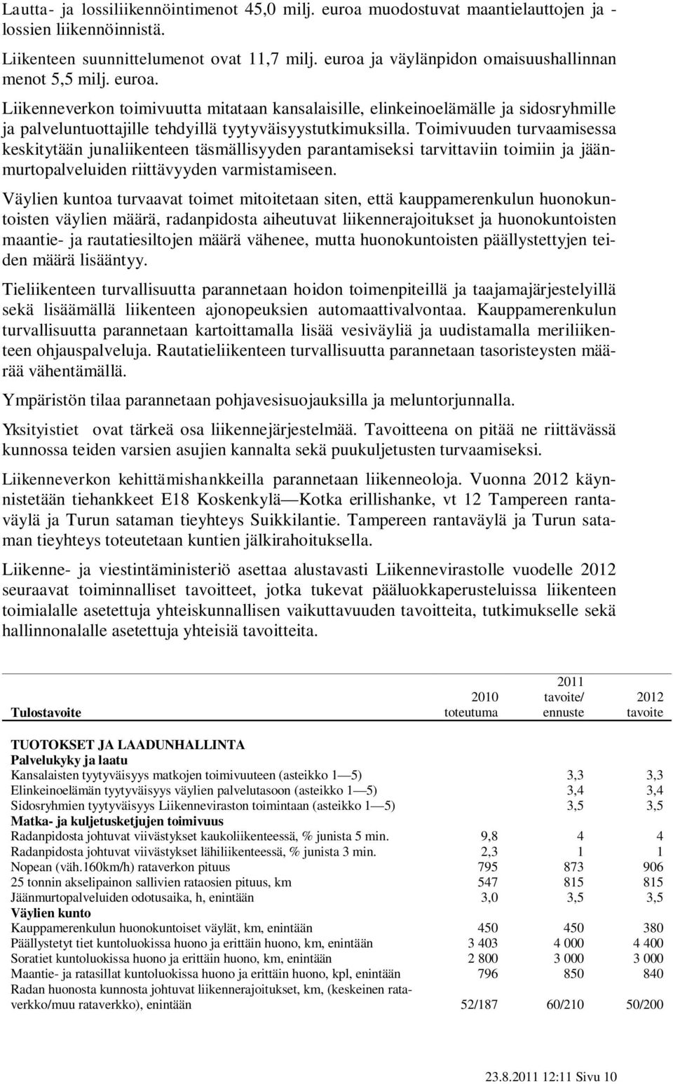 Liikenneverkon toimivuutta mitataan kansalaisille, elinkeinoelämälle ja sidosryhmille ja palveluntuottajille tehdyillä tyytyväisyystutkimuksilla.