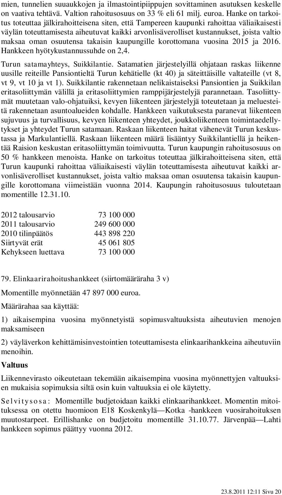 oman osuutensa takaisin kaupungille korottomana vuosina 2015 ja 2016. Hankkeen hyötykustannussuhde on 2,4. Turun satamayhteys, Suikkilantie.