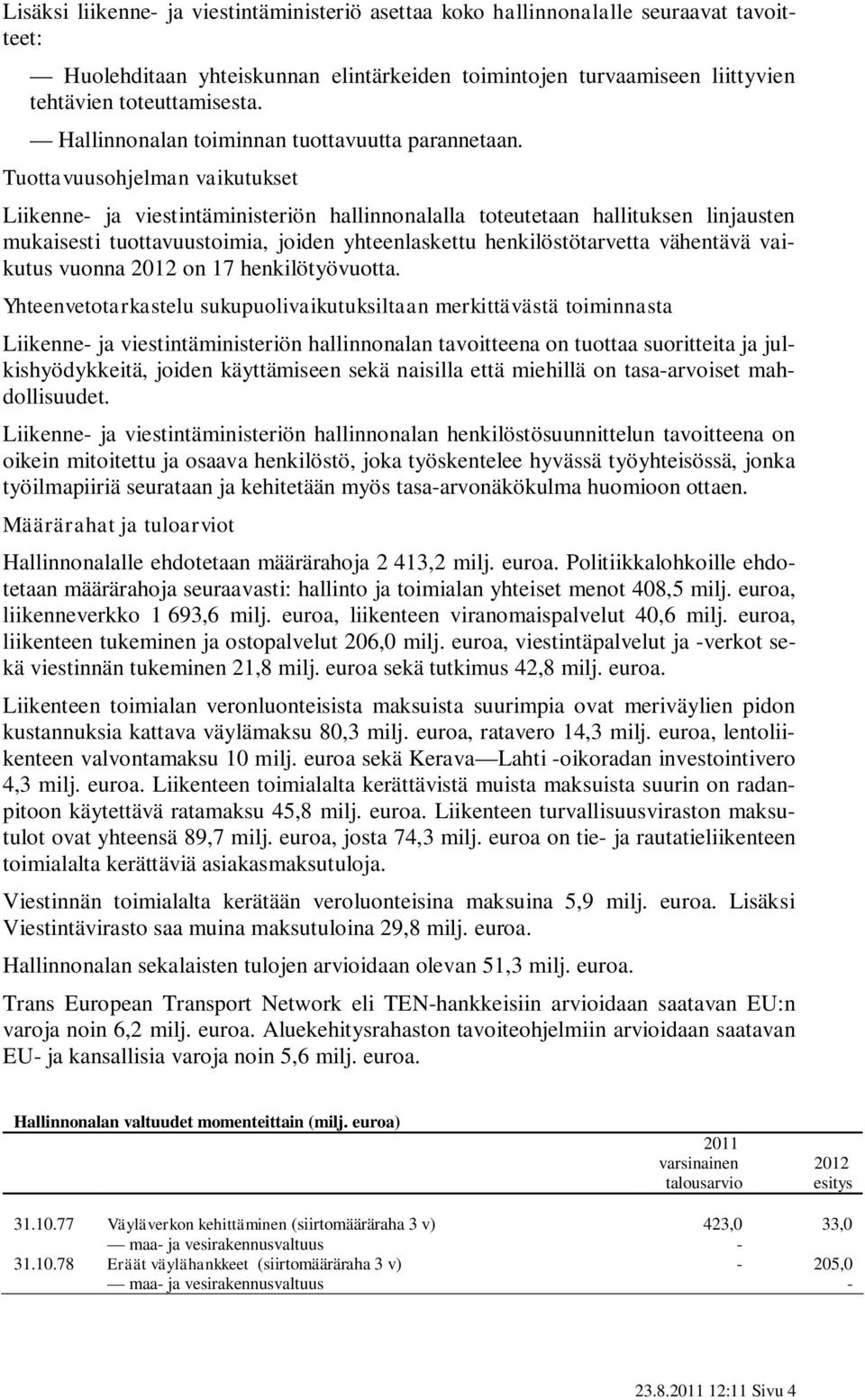 Tuottavuusohjelman vaikutukset Liikenne- ja viestintäministeriön hallinnonalalla toteutetaan hallituksen linjausten mukaisesti tuottavuustoimia, joiden yhteenlaskettu henkilöstötarvetta vähentävä