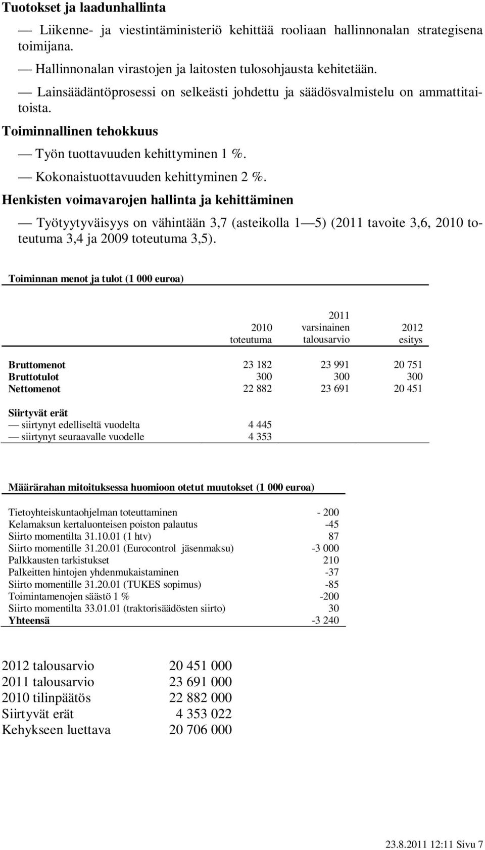 Henkisten voimavarojen hallinta ja kehittäminen Työtyytyväisyys on vähintään 3,7 (asteikolla 1 5) (2011 tavoite 3,6, 2010 toteutuma 3,4 ja 2009 toteutuma 3,5).