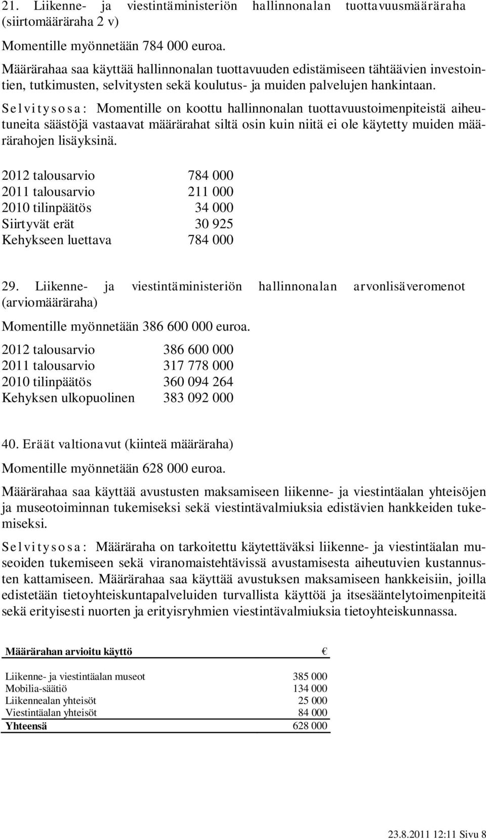 Selvitysosa: Momentille on koottu hallinnonalan tuottavuustoimenpiteistä aiheutuneita säästöjä vastaavat määrärahat siltä osin kuin niitä ei ole käytetty muiden määrärahojen lisäyksinä.