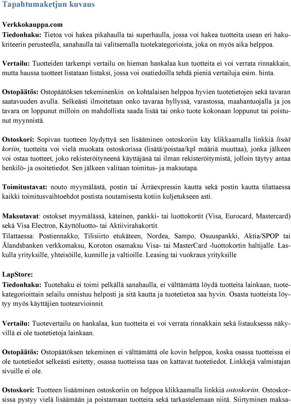 Vertailu: Tuotteiden tarkempi vertailu on hieman hankalaa kun tuotteita ei voi verrata rinnakkain, mutta haussa tuotteet listataan listaksi, jossa voi osatiedoilla tehdä pieniä vertailuja esim. hinta.