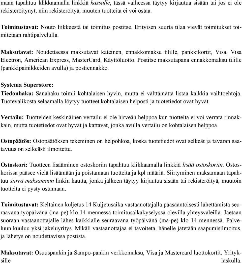 Maksutavat: Noudettaessa maksutavat käteinen, ennakkomaksu tilille, pankkikortit, Visa, Visa Electron, American Express, MasterCard, Käyttöluotto.