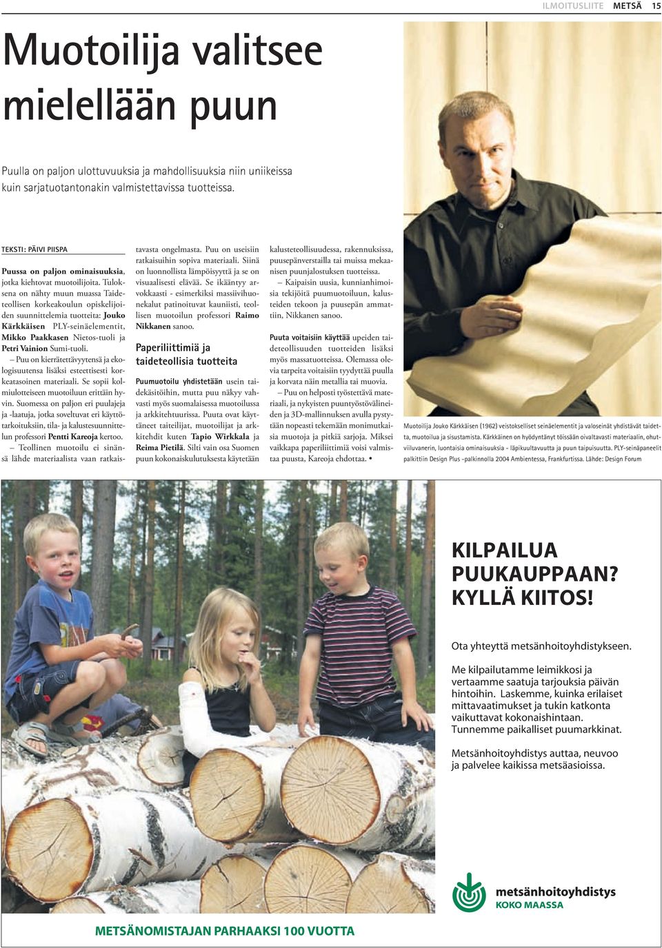 Tuloksena on nähty muun muassa Taideteollisen korkeakoulun opiskelijoiden suunnittelemia tuotteita: Jouko Kärkkäisen PLY-seinäelementit, Mikko Paakkasen Nietos-tuoli ja Petri Vainion Sumi-tuoli.
