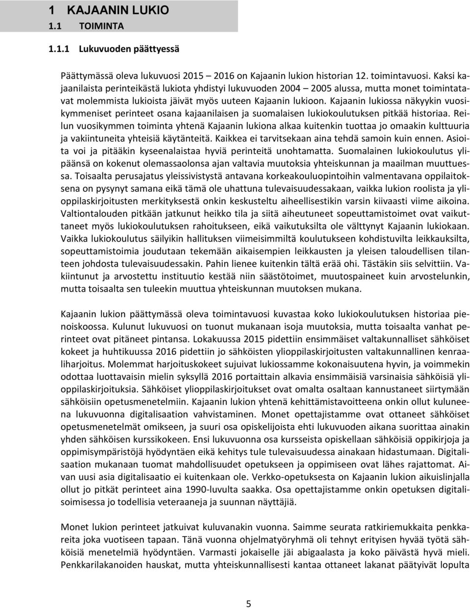 Kajaanin lukiossa näkyykin vuosikymmeniset perinteet osana kajaanilaisen ja suomalaisen lukiokoulutuksen pitkää historiaa.