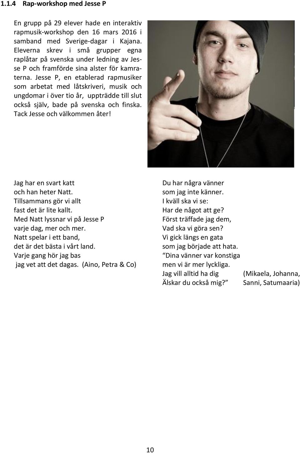 Jesse P, en etablerad rapmusiker som arbetat med låtskriveri, musik och ungdomar i över tio år, uppträdde till slut också själv, bade på svenska och finska. Tack Jesse och välkommen åter!