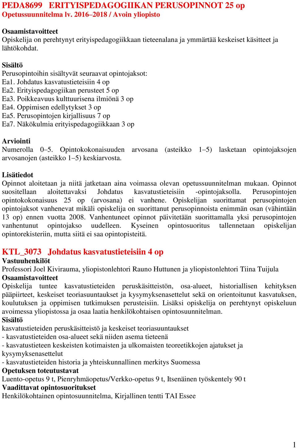 Johdatus kasvatustieteisiin 4 op Ea2. Erityispedagogiikan perusteet 5 op Ea3. Poikkeavuus kulttuurisena ilmiönä 3 op Ea4. Oppimisen edellytykset 3 op Ea5. Perusopintojen kirjallisuus 7 op Ea7.