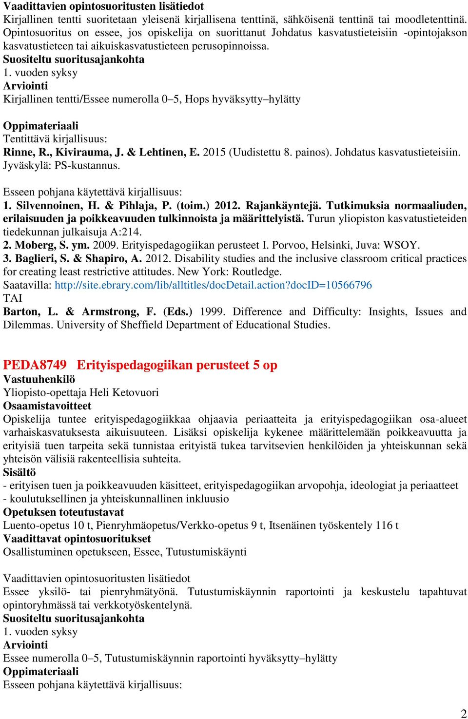 vuoden syksy Kirjallinen tentti/essee numerolla 0 5, Hops hyväksytty hylätty Tentittävä kirjallisuus: Rinne, R., Kivirauma, J. & Lehtinen, E. 2015 (Uudistettu 8. painos). Johdatus kasvatustieteisiin.