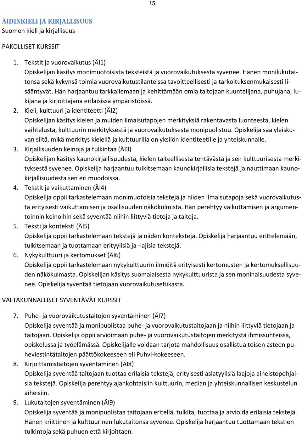 Hän harjaantuu tarkkailemaan ja kehittämään omia taitojaan kuuntelijana, puhujana, lukijana ja kirjoittajana erilaisissa ympäristöissä. 2.