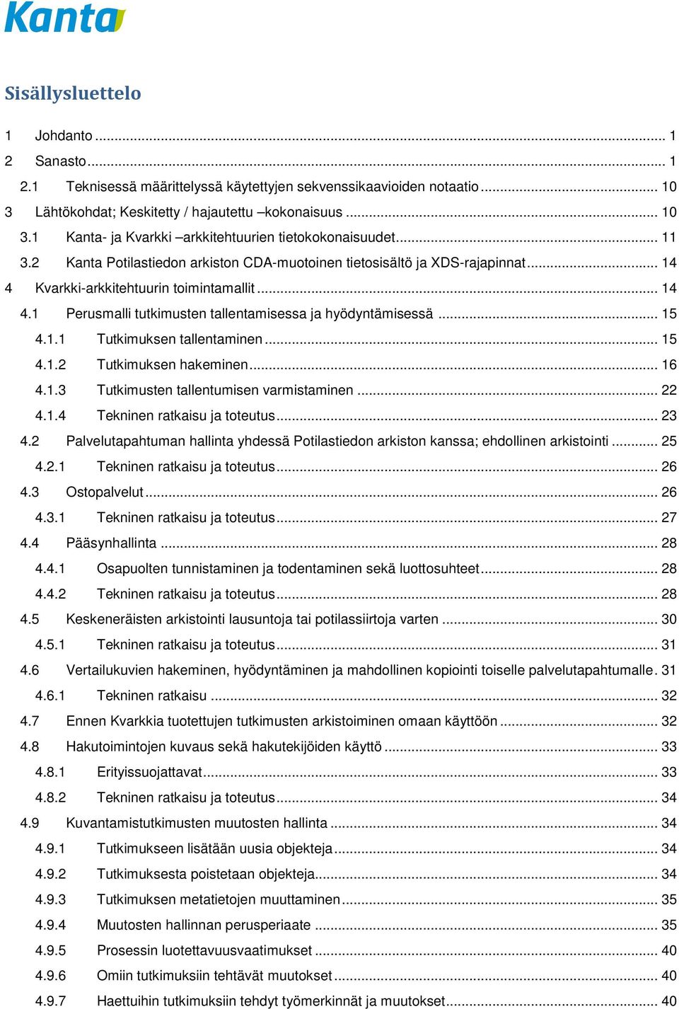 .. 15 4.1.1 Tutkimuksen tallentaminen... 15 4.1.2 Tutkimuksen hakeminen... 16 4.1.3 Tutkimusten tallentumisen varmistaminen... 22 4.1.4 Tekninen ratkaisu ja toteutus... 23 4.