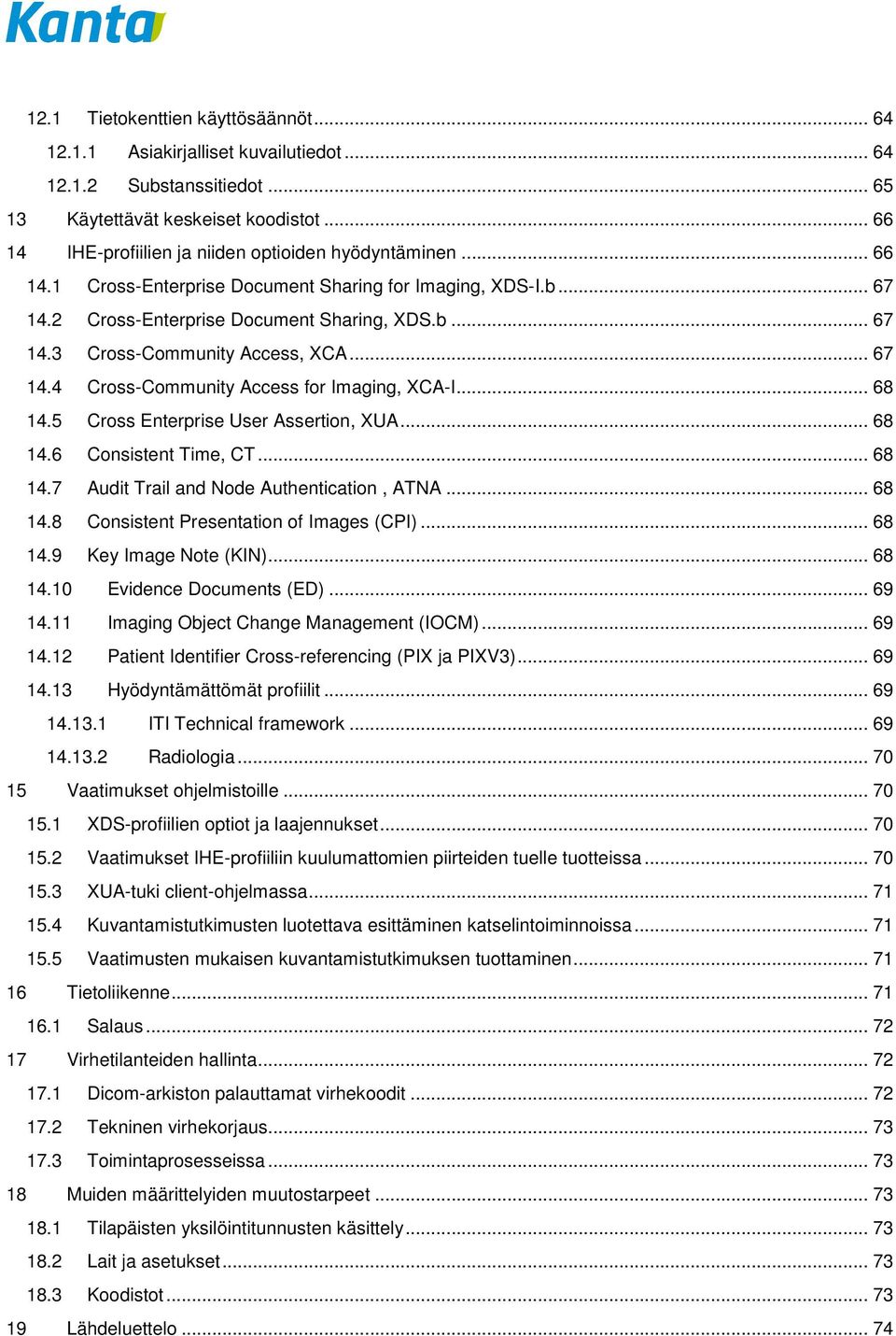 .. 67 14.4 Cross-Community Access for Imaging, XCA-I... 68 14.5 Cross Enterprise User Assertion, XUA... 68 14.6 Consistent Time, CT... 68 14.7 Audit Trail and Node Authentication, ATNA... 68 14.8 Consistent Presentation of Images (CPI).