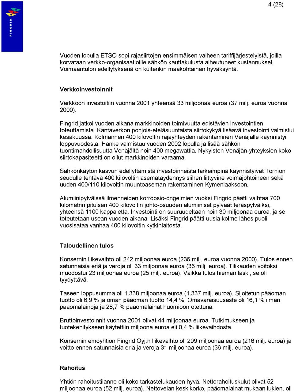 Fingrid jatkoi vuoden aikana markkinoiden toimivuutta edistävien investointien toteuttamista. Kantaverkon pohjois-eteläsuuntaista siirtokykyä lisäävä investointi valmistui kesäkuussa.